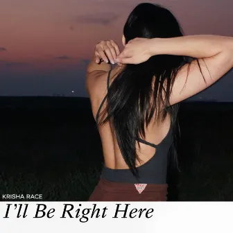 I’ll Be Right Here by Krisha Race