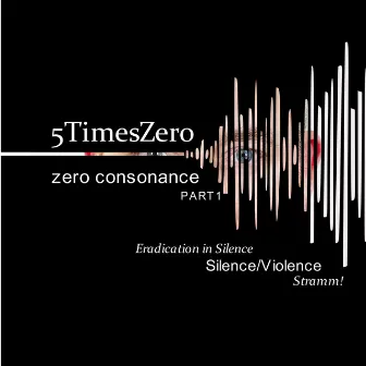 Zero Consonance, Pt. 1 (Silence/Violence) by 5TimesZero