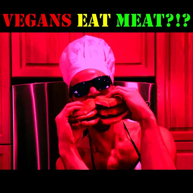 Vegans Eat Meat (Gimme Some of That)