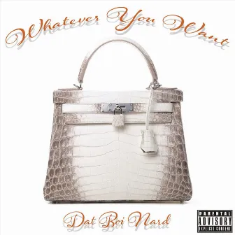 Whatever You Want by Dat Boi Nard