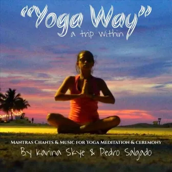 Yoga Way (A Trip Within): Mantras Chants & Music for Yoga Meditation & Ceremony by Pedro Salgado