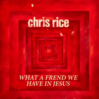 What a Friend We Have In Jesus by Chris Rice