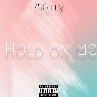 Hold On Me by 75Gilly