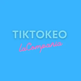 Tiktokeo by La Compañía