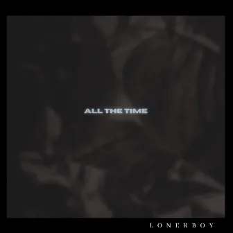 All The Time by LonerBoy