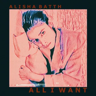 All I Want by Alisha Batth