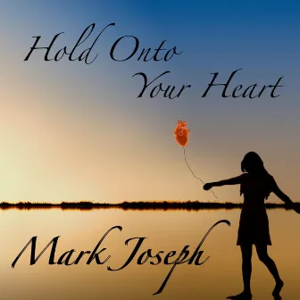 Hold onto Your Heart by Mark Joseph