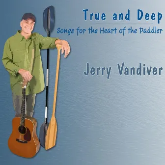 True and Deep: Songs for the Heart of the Paddler by Jerry Vandiver