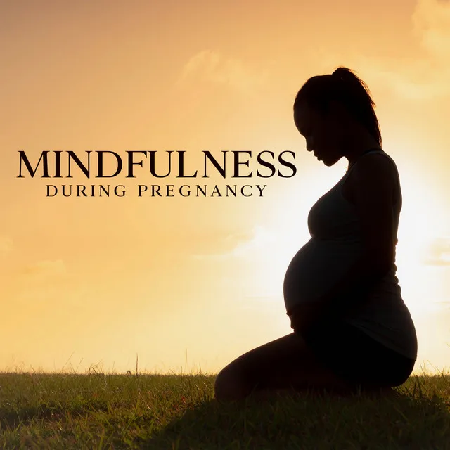 Mindfulness During Pregnancy: Music to Help You Bond and Connect with Your Unborn Baby