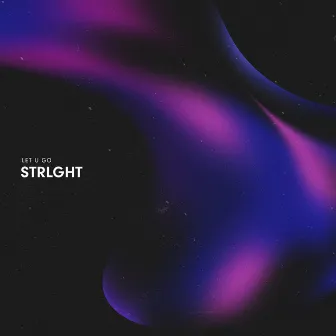 Let U Go by STRLGHT