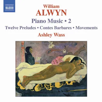 Alwyn, W.: Piano Music, Vol. 2 - 12 Preludes / Contes Barbares / Movements by William Alwyn