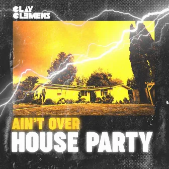 Ain't Over House Party by Clay Clemens