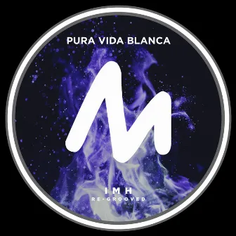 I M H (Re-Grooved) by Pura Vida Blanca