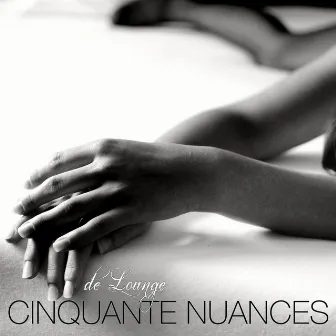 Cinquante nuances de lounge – Chill out et lounge pour faire l'amour, la meilleure playlist pour le sexe et vos rencontres érotiques plus sombres et passionnées by Tantrisme Amour