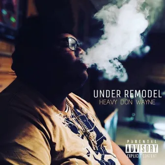 Under Remodel by Heavy Don Wayne