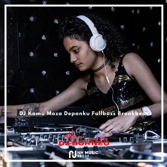 DJ Kamu Masa Depanku Fullbass Breakbeat by DJ BORNEO