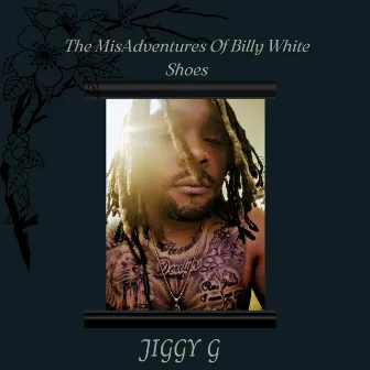 The MisAdventures of Billy White Shoes by Jiggy G