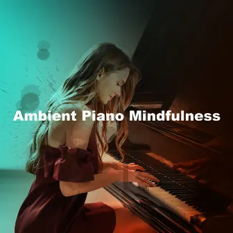 Ambient Piano Mindfulness by Relaxation Piano in Mind