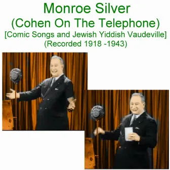 Monroe Silver (Cohen on the Telephone) [Comic Songs and Yiddish Jewish Vaudeville] [Recorded 1918 - 1943] by Monroe Silver