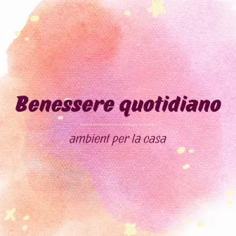 Benessere quotidiano - ambient per la casa by Rilassamento Musica Zona