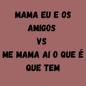 MAMA EU E OS AMIGOS VS ME MAMA AI O QUE É QUE TEM by DJ LW