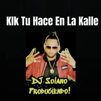 Klk Tu Hace En La Kalle by Dj Solano Produciendo