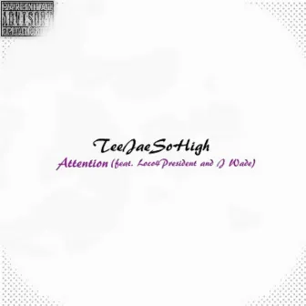 Attention (feat. Loco4President & J Wade) by Teejaesohigh