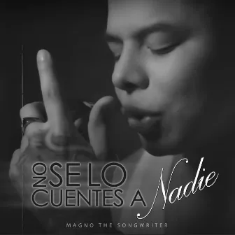 No Se Lo Cuentes a Nadie by Magno the Songwriter