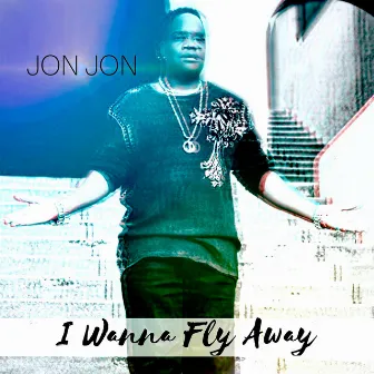 I Wanna Fly Away by Jon Jon