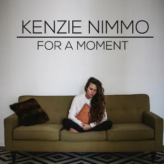 For a Moment (Acoustic Version) by Kenzie Nimmo