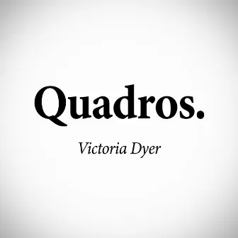 Quadros. by Victoria Dyer