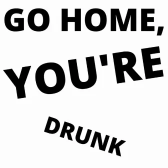 Go Home, You're Drunk by Steve Probst