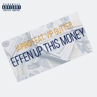 EFFEN UP THI$ MONEY by Japiro