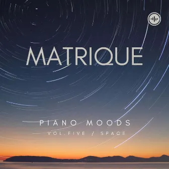 Piano Moods (Vol.5 Space) by Matrique