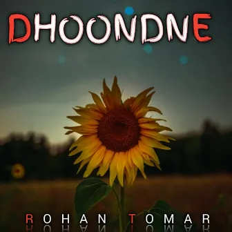 DHOONDNE by Rohan Tomar