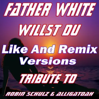 Willst Du: Tribute To Robin Schulz (Like and Remix Versions) by Father White