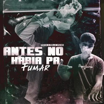 Antes No Habia Pa Fumar by Freyk