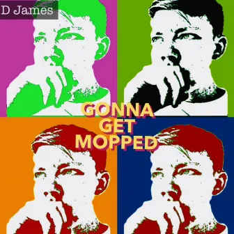 Gonna Get Mopped by D James