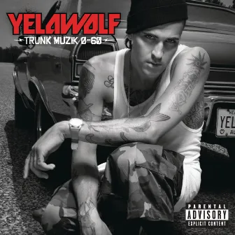 Trunk Muzik 0-60 by Yelawolf