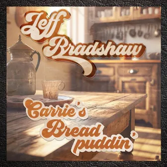 Carrie's Bread Puddin' by Jeff Bradshaw