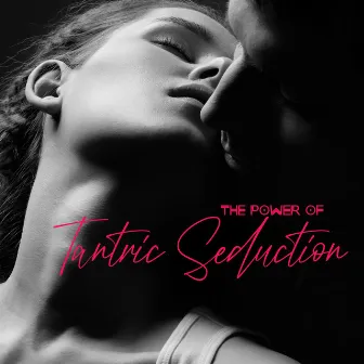 The Power of Tantric Seduction - Collection of New Age Erotic Music That Ignites the Senses and Evokes Desire, Couple Romance, Sex Song, Intense Orgasm, Tongue Kissing, Karma Sutra by Tantric Music Masters