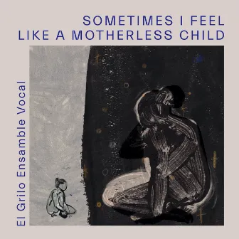 Sometimes I Feel Like a Motherless Child by El Grilo Ensamble Vocal