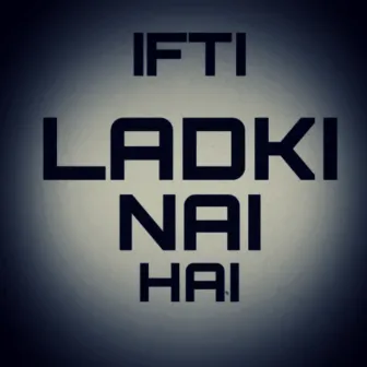 Ladki Nai Hai by IFTI