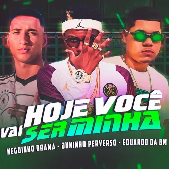 Hoje Você Vai Ser Minha by Neguinho Drama