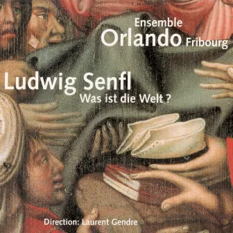 Ludwig Senfl: Was ist die Welt ? by Laurent Gendre