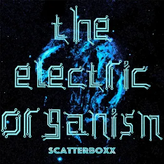 The Electric Organism by Scatterboxx