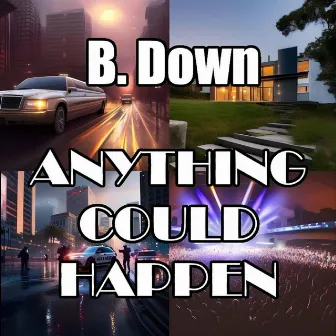 Anything Could Happen by B. Down