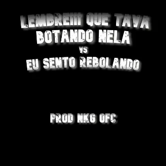 LEMBREIII QUE TAVA BOTANDO NELA VS EU SENTO REBOLA by PROD NKG OFC