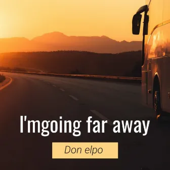 I'm going far away by Don Elpo