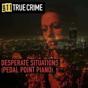 Desperate Situations (Pedal Point Piano) by 911 True Crime